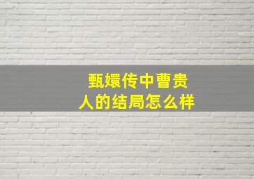 甄嬛传中曹贵人的结局怎么样