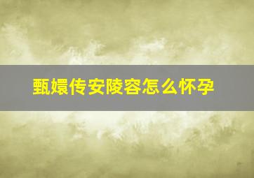 甄嬛传安陵容怎么怀孕