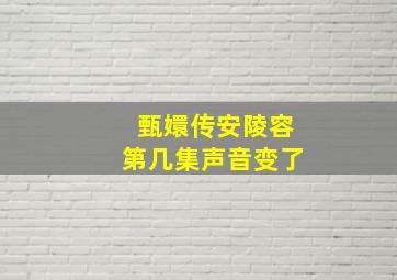 甄嬛传安陵容第几集声音变了