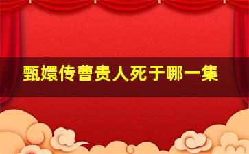 甄嬛传曹贵人死于哪一集