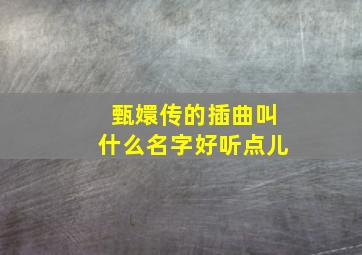 甄嬛传的插曲叫什么名字好听点儿