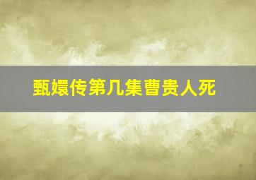 甄嬛传第几集曹贵人死