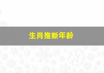 生肖推断年龄