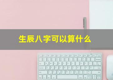 生辰八字可以算什么