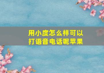 用小度怎么样可以打语音电话呢苹果