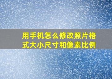 用手机怎么修改照片格式大小尺寸和像素比例