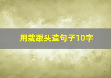 用栽跟头造句子10字