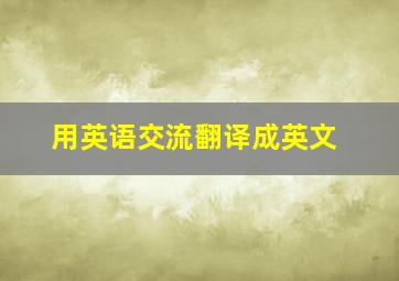 用英语交流翻译成英文