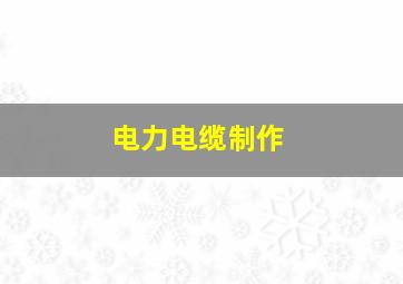 电力电缆制作