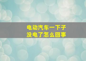 电动汽车一下子没电了怎么回事