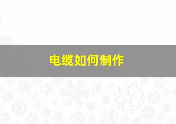 电缆如何制作