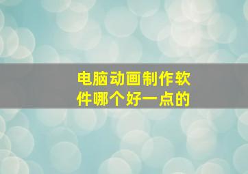 电脑动画制作软件哪个好一点的