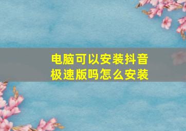 电脑可以安装抖音极速版吗怎么安装