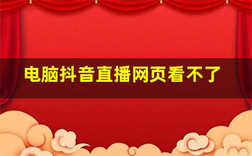 电脑抖音直播网页看不了