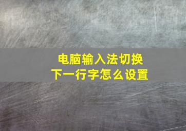 电脑输入法切换下一行字怎么设置