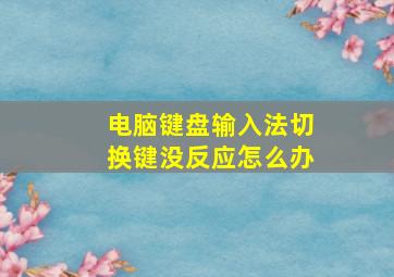 电脑键盘输入法切换键没反应怎么办