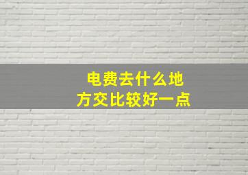 电费去什么地方交比较好一点