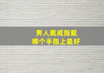 男人戴戒指戴哪个手指上最好