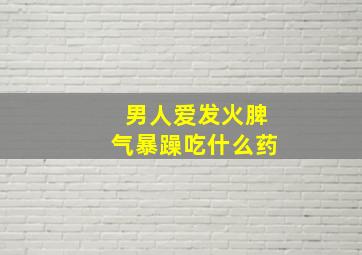 男人爱发火脾气暴躁吃什么药