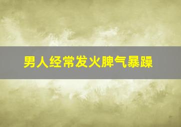 男人经常发火脾气暴躁