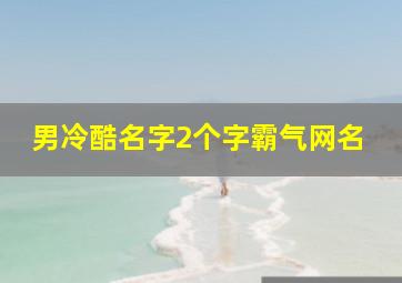 男冷酷名字2个字霸气网名