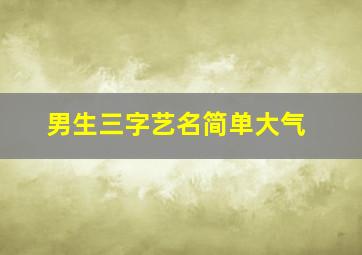 男生三字艺名简单大气