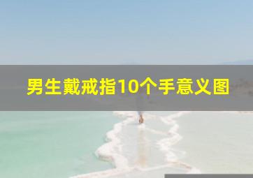 男生戴戒指10个手意义图