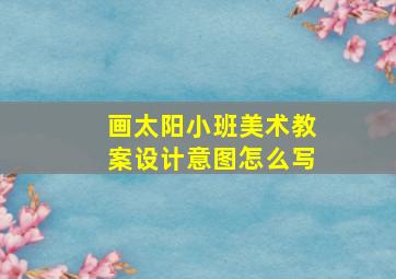 画太阳小班美术教案设计意图怎么写