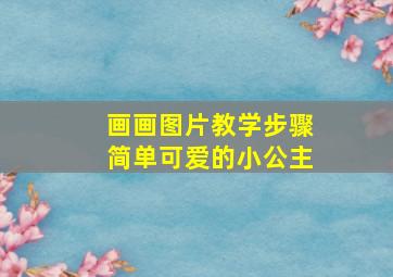 画画图片教学步骤简单可爱的小公主