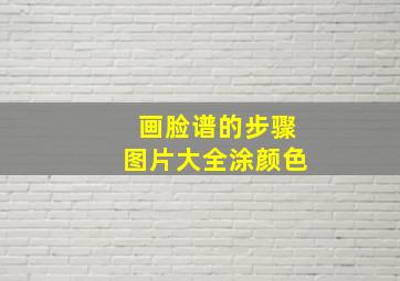 画脸谱的步骤图片大全涂颜色