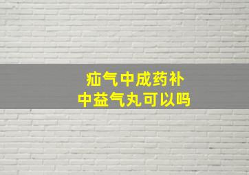 疝气中成药补中益气丸可以吗