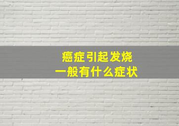 癌症引起发烧一般有什么症状