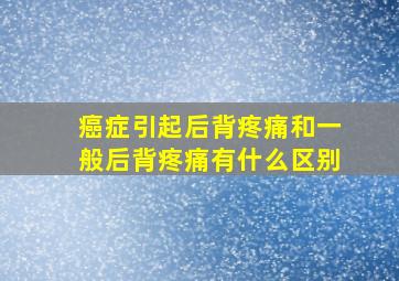 癌症引起后背疼痛和一般后背疼痛有什么区别