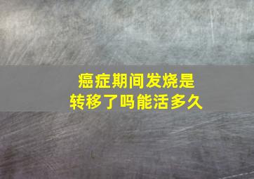 癌症期间发烧是转移了吗能活多久