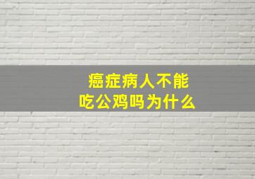 癌症病人不能吃公鸡吗为什么