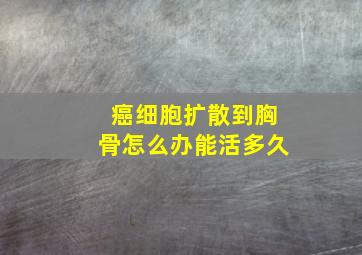 癌细胞扩散到胸骨怎么办能活多久