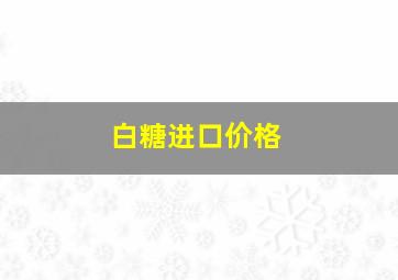 白糖进口价格