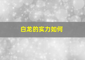 白龙的实力如何