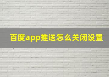 百度app推送怎么关闭设置