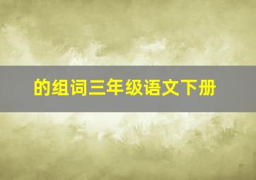 的组词三年级语文下册