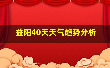 益阳40天天气趋势分析