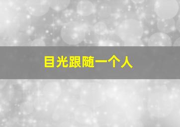 目光跟随一个人