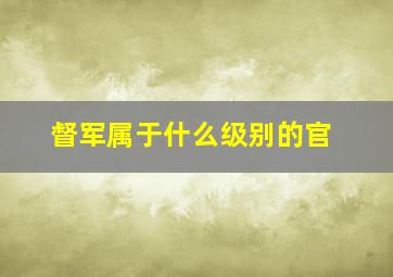 督军属于什么级别的官