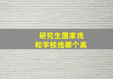 研究生国家线和学校线哪个高