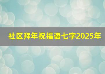 社区拜年祝福语七字2025年