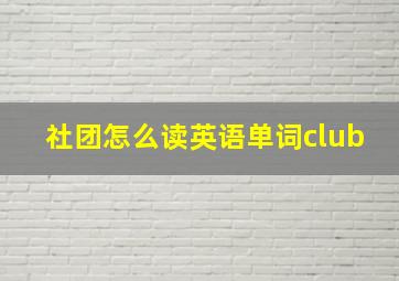 社团怎么读英语单词club