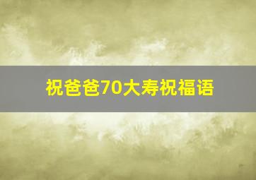 祝爸爸70大寿祝福语