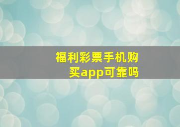 福利彩票手机购买app可靠吗