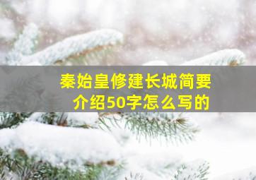 秦始皇修建长城简要介绍50字怎么写的