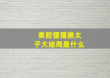 秦腔狸猫换太子大结局是什么